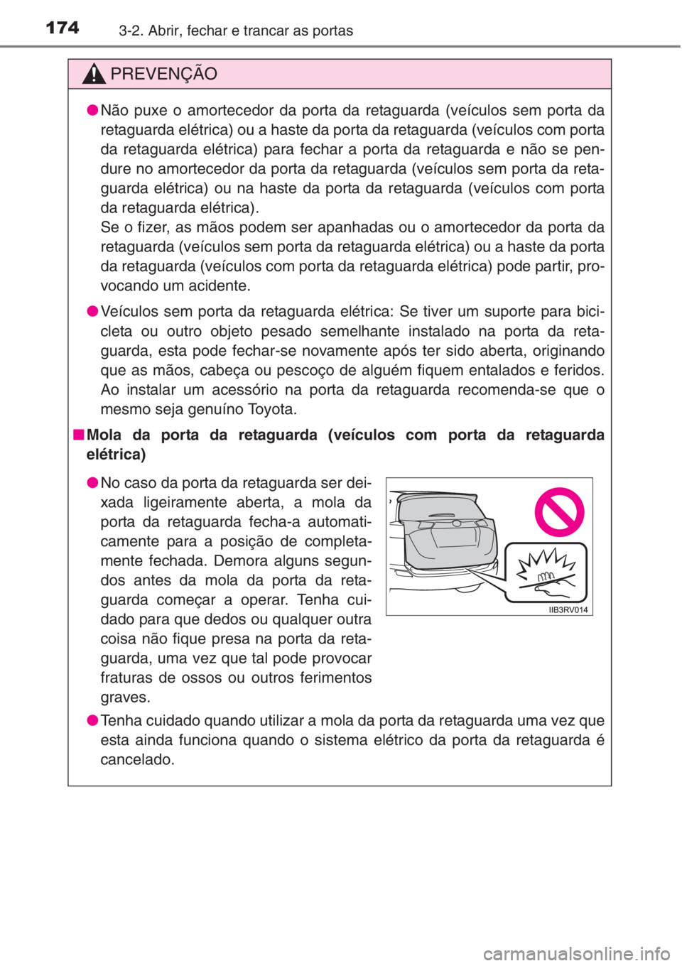 TOYOTA RAV4 2015 Manual de utilização (in Portuguese) 1743-2. Abrir, fechar e trancar as portas
PREVENÇÃO
●Não puxe o amortecedor da porta da retaguarda (veículos sem porta da
retaguarda elétrica) ou a haste da porta da retaguarda (veículos com p TOYOTA RAV4 2015 Manual de utilização (in Portuguese) 1743-2. Abrir, fechar e trancar as portas
PREVENÇÃO
●Não puxe o amortecedor da porta da retaguarda (veículos sem porta da
retaguarda elétrica) ou a haste da porta da retaguarda (veículos com p