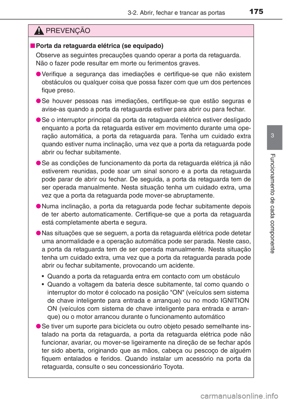 TOYOTA RAV4 2015 Manual de utilização (in Portuguese) 1753-2. Abrir, fechar e trancar as portas
3
Funcionamento de cada componente
PREVENÇÃO
■Porta da retaguarda elétrica (se equipado)
Observe as seguintes precauções quando operar a porta da retag TOYOTA RAV4 2015 Manual de utilização (in Portuguese) 1753-2. Abrir, fechar e trancar as portas
3
Funcionamento de cada componente
PREVENÇÃO
■Porta da retaguarda elétrica (se equipado)
Observe as seguintes precauções quando operar a porta da retag