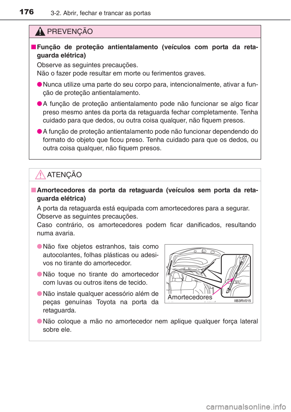 TOYOTA RAV4 2015 Manual de utilização (in Portuguese) 1763-2. Abrir, fechar e trancar as portas
PREVENÇÃO
■Função de proteção antientalamento (veículos com porta da reta-
guarda elétrica)
Observe as seguintes precauções.
Não o fazer pode res TOYOTA RAV4 2015 Manual de utilização (in Portuguese) 1763-2. Abrir, fechar e trancar as portas
PREVENÇÃO
■Função de proteção antientalamento (veículos com porta da reta-
guarda elétrica)
Observe as seguintes precauções.
Não o fazer pode res