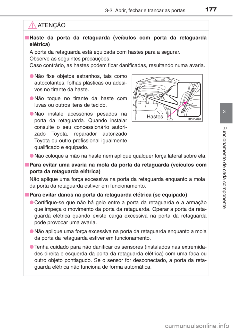 TOYOTA RAV4 2015 Manual de utilização (in Portuguese) 1773-2. Abrir, fechar e trancar as portas
3
Funcionamento de cada componente
AT E N Ç Ã O
■Haste da porta da retaguarda (veículos com porta da retaguarda
elétrica)
A porta da retaguarda está eq TOYOTA RAV4 2015 Manual de utilização (in Portuguese) 1773-2. Abrir, fechar e trancar as portas
3
Funcionamento de cada componente
AT E N Ç Ã O
■Haste da porta da retaguarda (veículos com porta da retaguarda
elétrica)
A porta da retaguarda está eq