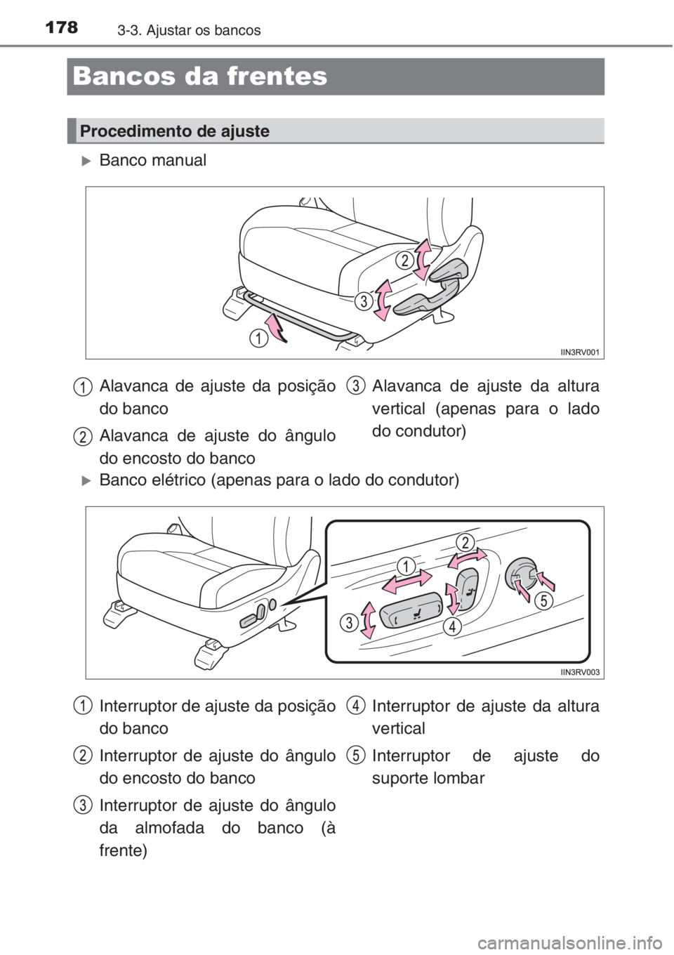 TOYOTA RAV4 2015  Manual de utilização (in Portuguese) 1783-3. Ajustar os bancos
Bancos da frentes
�XBanco manual
�XBanco elétrico (apenas para o lado do condutor)
Procedimento de ajuste
Alavanca de ajuste da posição
do banco
Alavanca de ajuste do âng