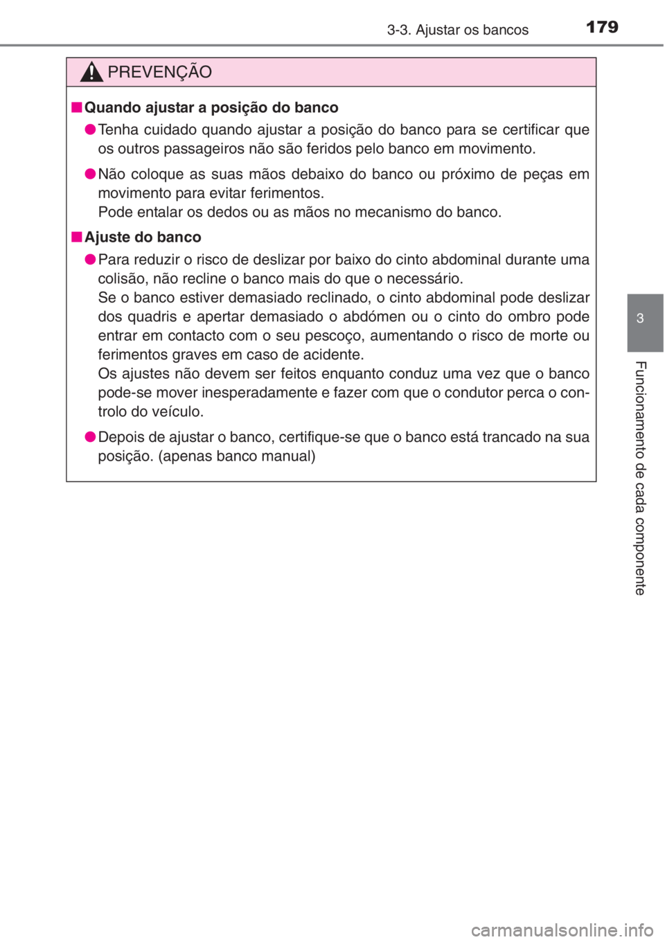 TOYOTA RAV4 2015  Manual de utilização (in Portuguese) 1793-3. Ajustar os bancos
3
Funcionamento de cada componente 
PREVENÇÃO
■Quando ajustar a posição do banco
●Tenha cuidado quando ajustar a posição do banco para se certificar que
os outros p