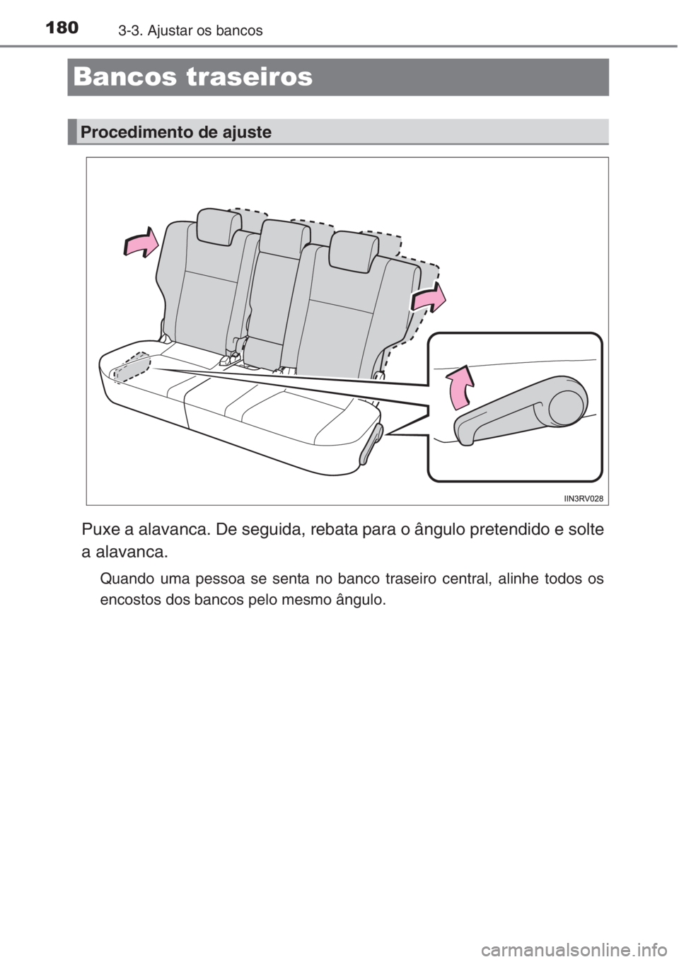 TOYOTA RAV4 2015  Manual de utilização (in Portuguese) 1803-3. Ajustar os bancos
Bancos traseiros
Puxe a alavanca. De seguida, rebata para o ângulo pretendido e solte
a alavanca.
Quando uma pessoa se senta no banco traseiro central, alinhe todos os
encos