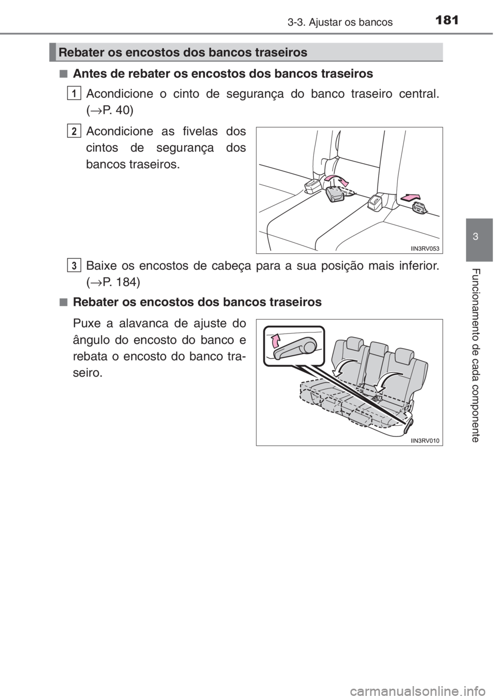 TOYOTA RAV4 2015  Manual de utilização (in Portuguese) 1813-3. Ajustar os bancos
3
Funcionamento de cada componente 
■Antes de rebater os encostos dos bancos traseiros
Acondicione o cinto de segurança do banco traseiro central.
(→P. 40)
Acondicione a