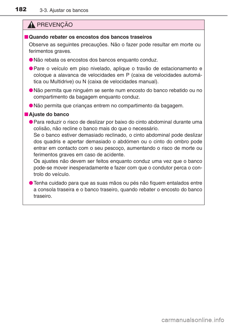TOYOTA RAV4 2015 Manual de utilização (in Portuguese) 1823-3. Ajustar os bancos
PREVENÇÃO
■Quando rebater os encostos dos bancos traseiros
Observe as seguintes precauções. Não o fazer pode resultar em morte ou
ferimentos graves.
●Não rebata os TOYOTA RAV4 2015 Manual de utilização (in Portuguese) 1823-3. Ajustar os bancos
PREVENÇÃO
■Quando rebater os encostos dos bancos traseiros
Observe as seguintes precauções. Não o fazer pode resultar em morte ou
ferimentos graves.
●Não rebata os