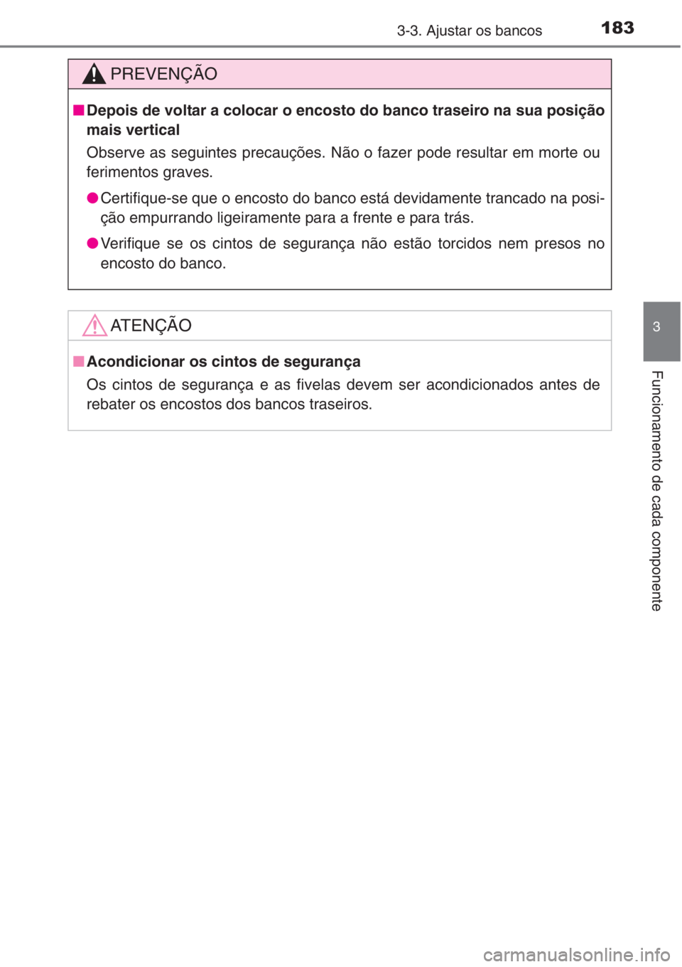 TOYOTA RAV4 2015  Manual de utilização (in Portuguese) 1833-3. Ajustar os bancos
3
Funcionamento de cada componente 
PREVENÇÃO
■Depois de voltar a colocar o encosto do banco traseiro na sua posição
mais vertical
Observe as seguintes precauções. N