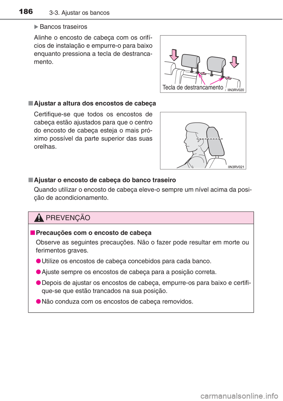 TOYOTA RAV4 2015  Manual de utilização (in Portuguese) 1863-3. Ajustar os bancos
�XBancos traseiros
■Ajustar a altura dos encostos de cabeça
■Ajustar o encosto de cabeça do banco traseiro
Quando utilizar o encosto de cabeça eleve-o sempre um nível