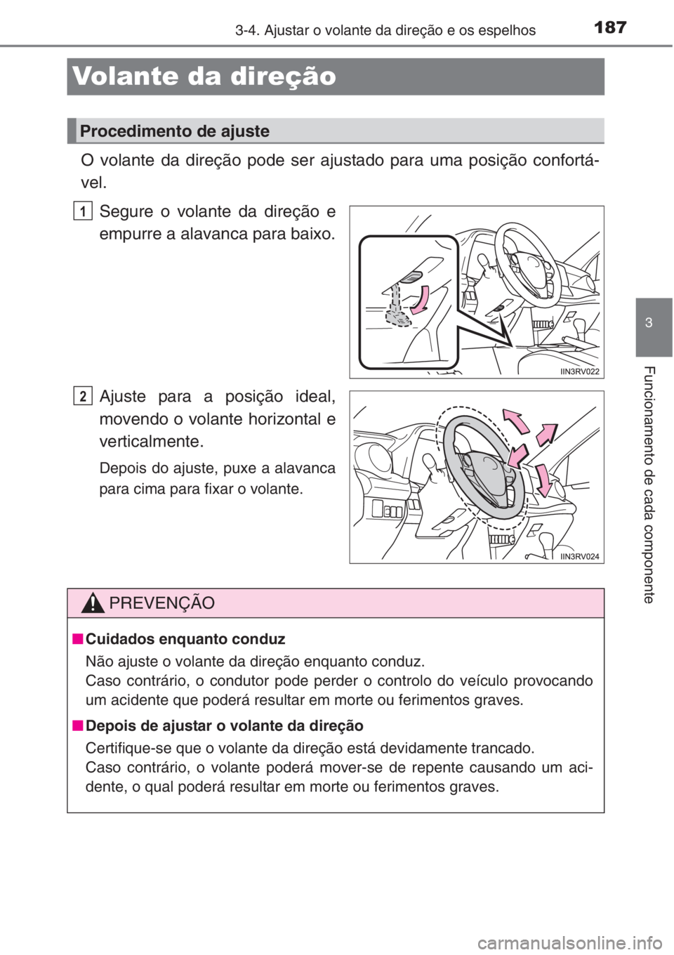 TOYOTA RAV4 2015  Manual de utilização (in Portuguese) 187
3
3-4. Ajustar o volante da direção e os espelhos
Funcionamento de cada componente
Volante da direção
O volante da direção pode ser ajustado para uma posição confortá-
vel.
Segure o volan