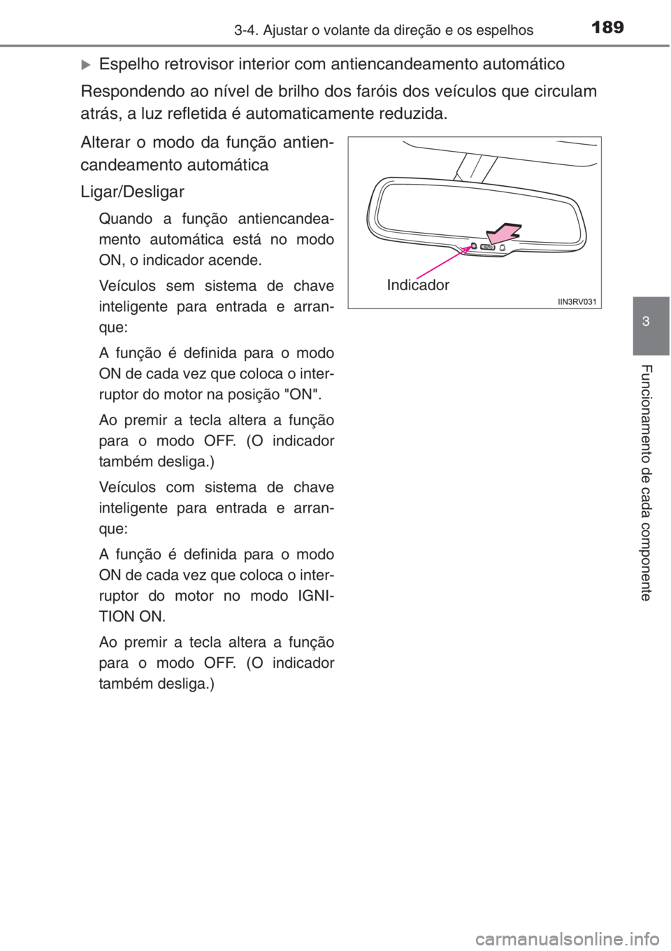 TOYOTA RAV4 2015  Manual de utilização (in Portuguese) 1893-4. Ajustar o volante da direção e os espelhos
3
Funcionamento de cada componente
�XEspelho retrovisor interior com antiencandeamento automático
Respondendo ao nível de brilho dos faróis dos 