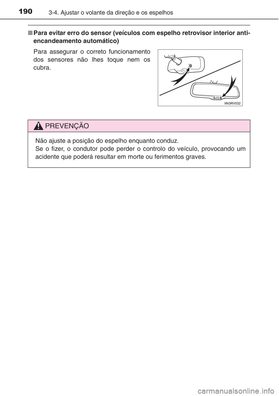 TOYOTA RAV4 2015  Manual de utilização (in Portuguese) 1903-4. Ajustar o volante da direção e os espelhos
■Para evitar erro do sensor (veículos com espelho retrovisor interior anti-
encandeamento automático)
Para assegurar o correto funcionamento
do