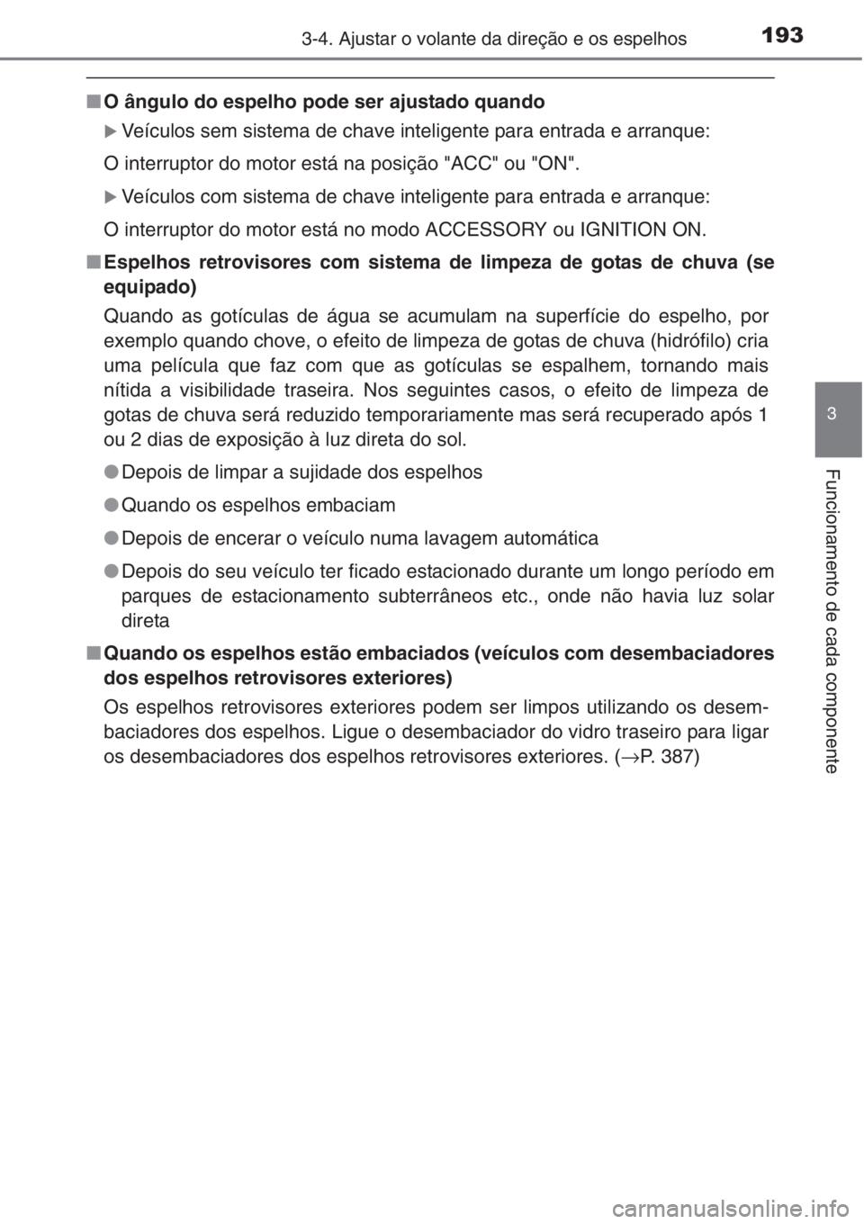 TOYOTA RAV4 2015  Manual de utilização (in Portuguese) 1933-4. Ajustar o volante da direção e os espelhos
3
Funcionamento de cada componente
■O ângulo do espelho pode ser ajustado quando
�XVeículos sem sistema de chave inteligente para entrada e arr