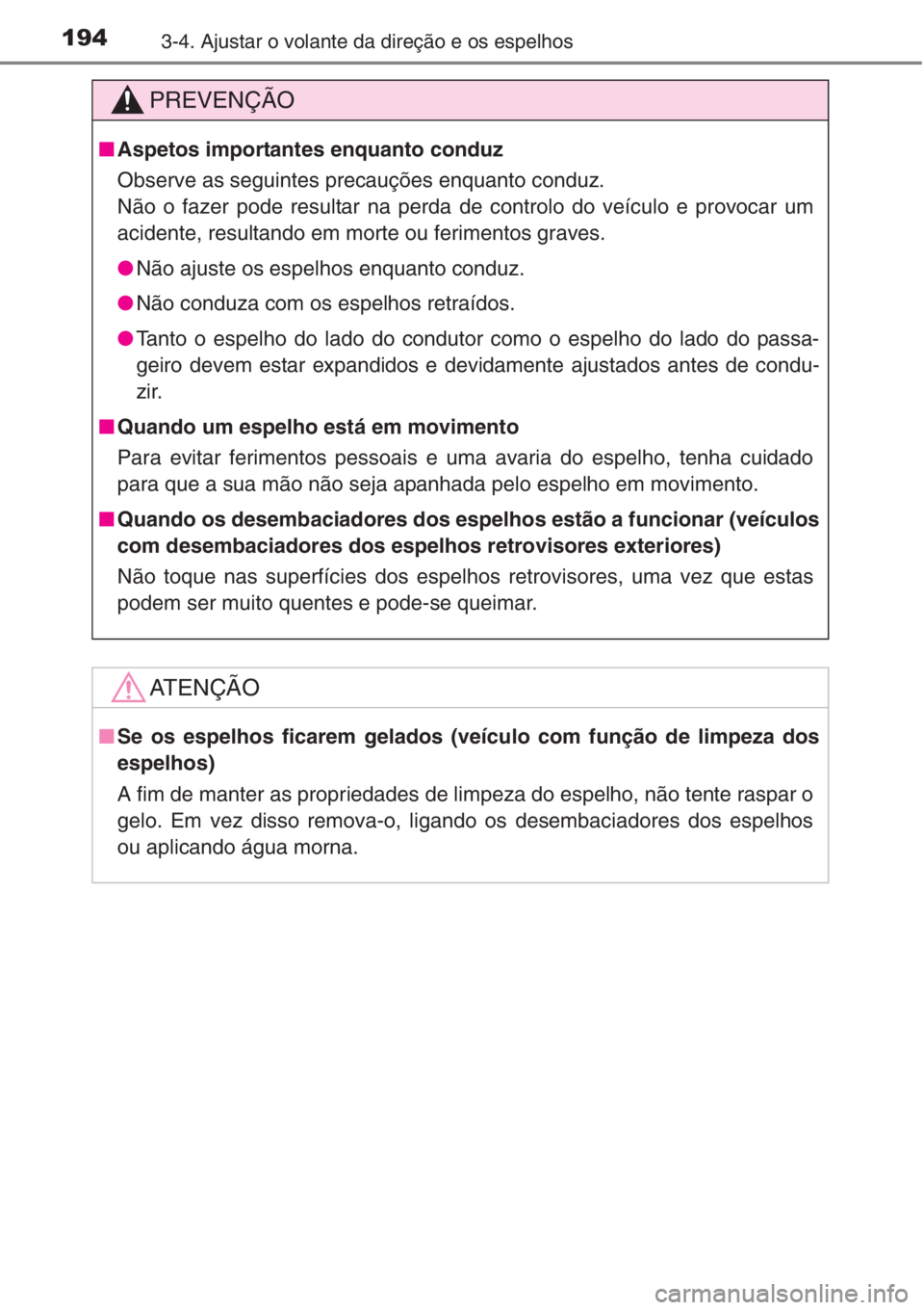 TOYOTA RAV4 2015  Manual de utilização (in Portuguese) 1943-4. Ajustar o volante da direção e os espelhos
PREVENÇÃO
■Aspetos importantes enquanto conduz
Observe as seguintes precauções enquanto conduz.
Não o fazer pode resultar na perda de contro