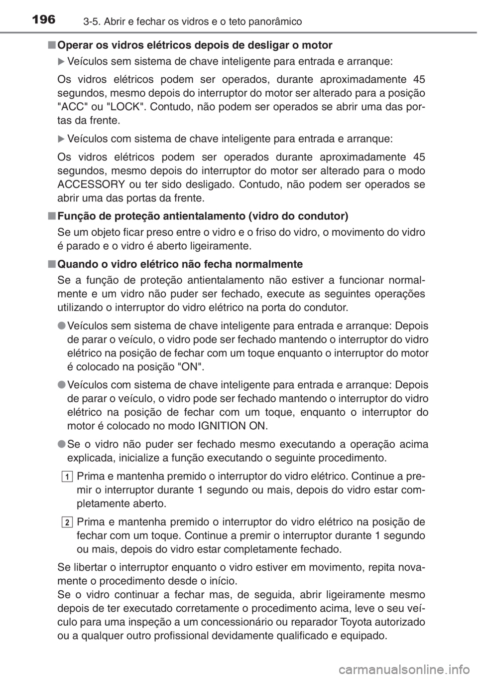 TOYOTA RAV4 2015  Manual de utilização (in Portuguese) 1963-5. Abrir e fechar os vidros e o teto panorâmico
■Operar os vidros elétricos depois de desligar o motor
�XVeículos sem sistema de chave inteligente para entrada e arranque:
Os vidros elétric