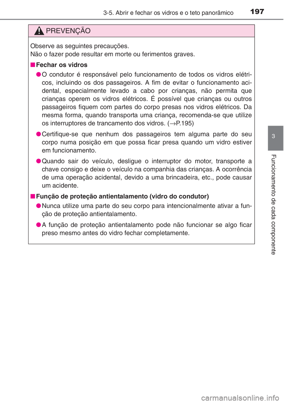 TOYOTA RAV4 2015  Manual de utilização (in Portuguese) 1973-5. Abrir e fechar os vidros e o teto panorâmico
3
Funcionamento de cada componente
PREVENÇÃO
Observe as seguintes precauções. 
Não o fazer pode resultar em morte ou ferimentos graves.
■Fe