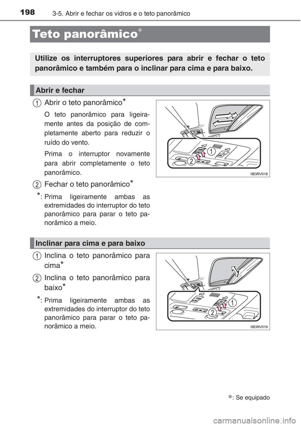 TOYOTA RAV4 2015  Manual de utilização (in Portuguese) 1983-5. Abrir e fechar os vidros e o teto panorâmico
Teto panorâmico∗
Abrir o teto panorâmico*
O teto panorâmico para ligeira-
mente antes da posição de com-
pletamente aberto para reduzir o
r