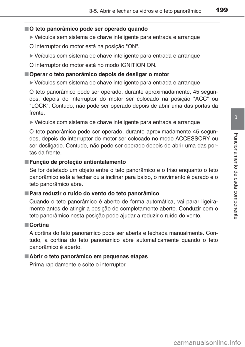 TOYOTA RAV4 2015  Manual de utilização (in Portuguese) 1993-5. Abrir e fechar os vidros e o teto panorâmico
3
Funcionamento de cada componente
■O teto panorâmico pode ser operado quando
�XVeículos sem sistema de chave inteligente para entrada e arran