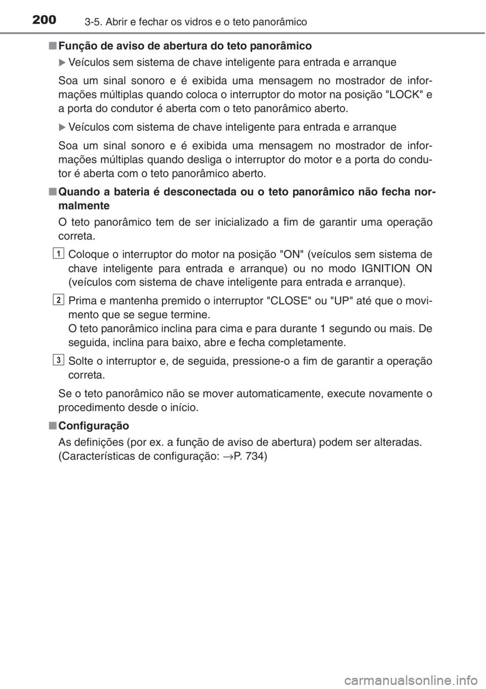 TOYOTA RAV4 2015  Manual de utilização (in Portuguese) 2003-5. Abrir e fechar os vidros e o teto panorâmico
■Função de aviso de abertura do teto panorâmico
�XVeículos sem sistema de chave inteligente para entrada e arranque
Soa um sinal sonoro e é