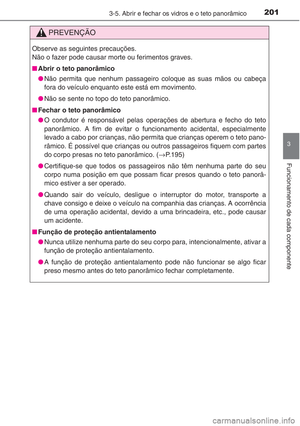 TOYOTA RAV4 2015  Manual de utilização (in Portuguese) 2013-5. Abrir e fechar os vidros e o teto panorâmico
3
Funcionamento de cada componente
PREVENÇÃO
Observe as seguintes precauções. 
Não o fazer pode causar morte ou ferimentos graves.
■Abrir o