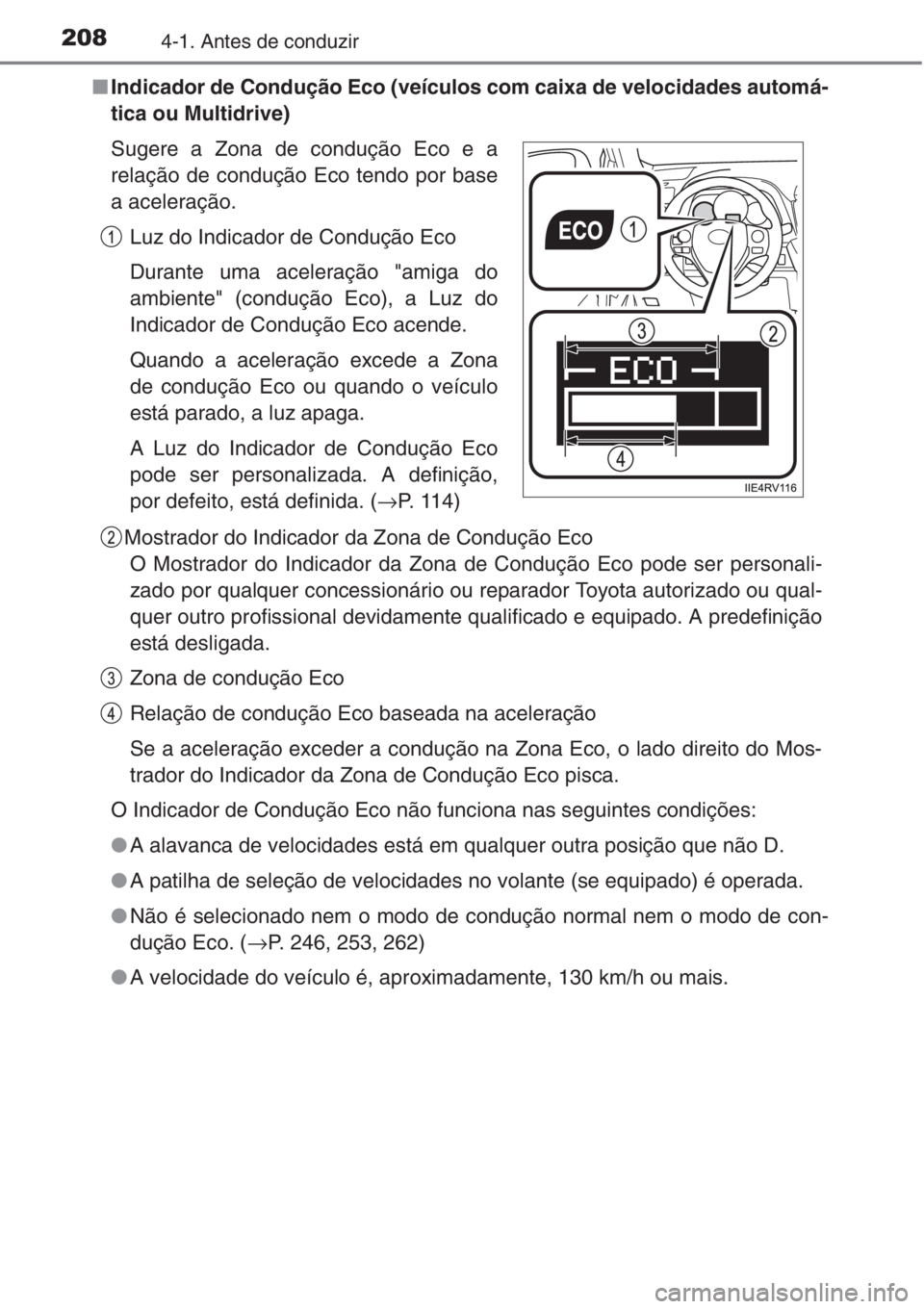 TOYOTA RAV4 2015  Manual de utilização (in Portuguese) 2084-1. Antes de conduzir
■Indicador de Condução Eco (veículos com caixa de velocidades automá-
tica ou Multidrive)
Mostrador do Indicador da Zona de Condução Eco
O Mostrador do Indicador da Z