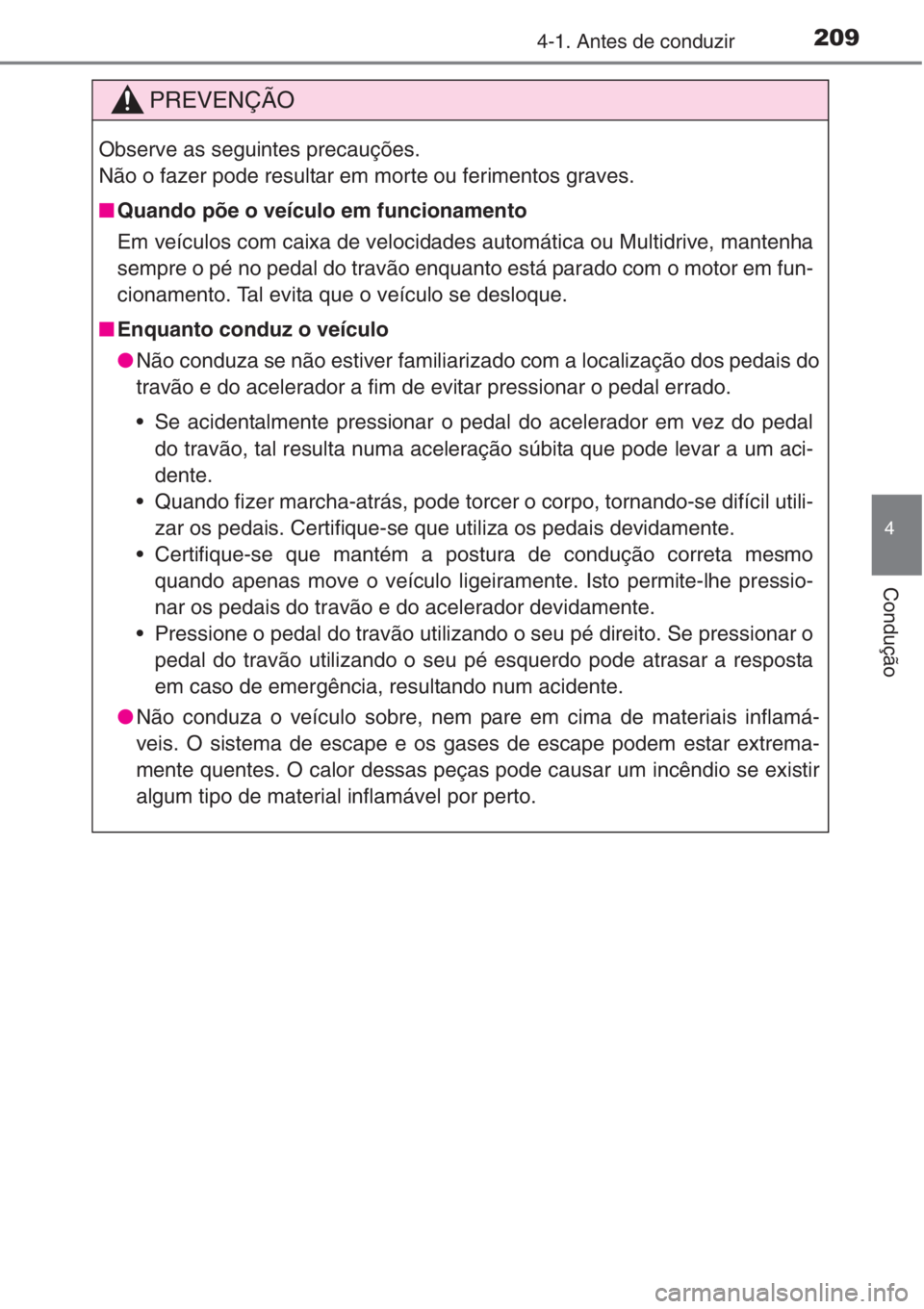 TOYOTA RAV4 2015  Manual de utilização (in Portuguese) 2094-1. Antes de conduzir
4
Condução
PREVENÇÃO
Observe as seguintes precauções.
Não o fazer pode resultar em morte ou ferimentos graves.
■Quando põe o veículo em funcionamento
Em veículos 