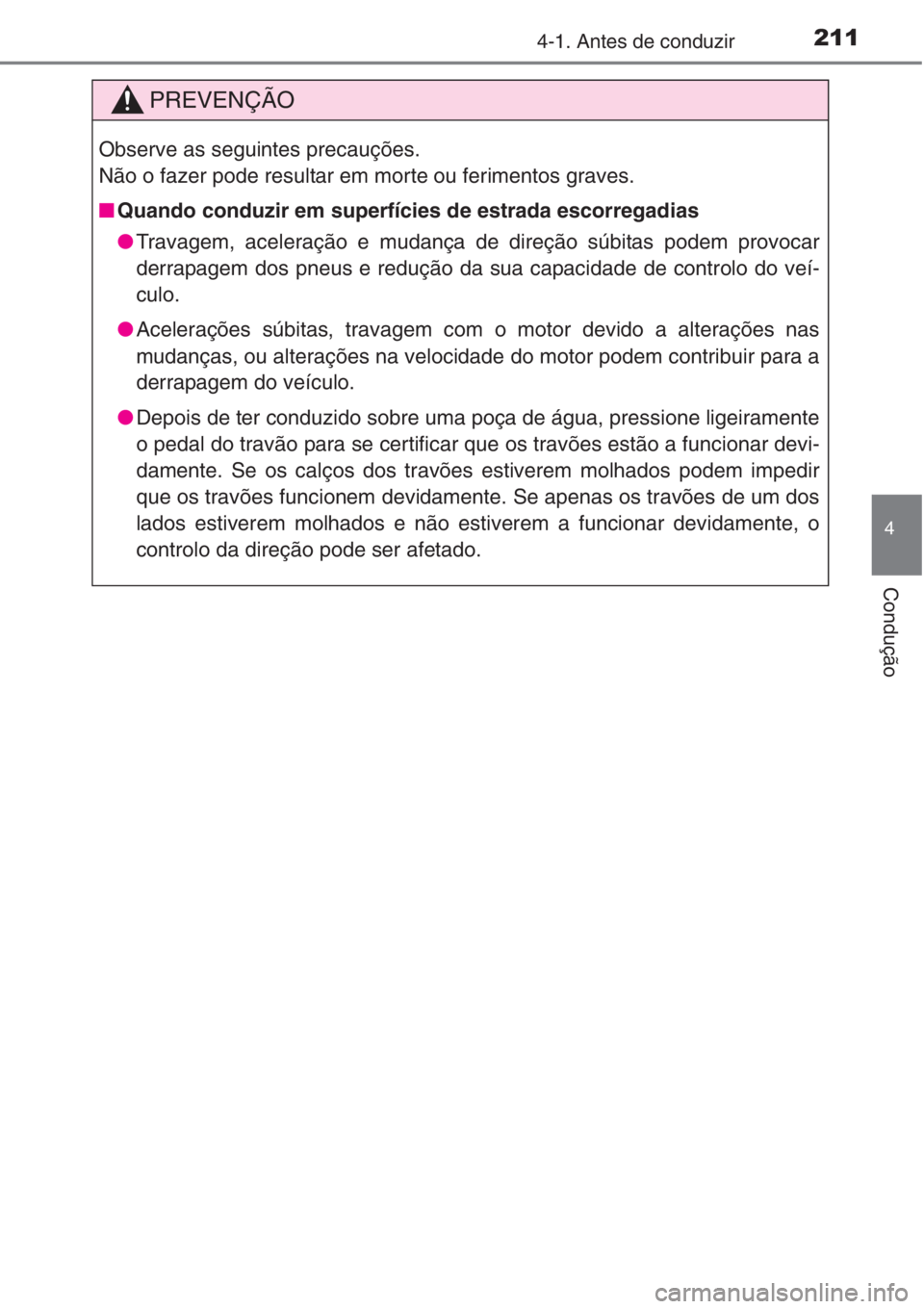TOYOTA RAV4 2015 Manual de utilização (in Portuguese) 2114-1. Antes de conduzir
4
Condução
PREVENÇÃO
Observe as seguintes precauções.
Não o fazer pode resultar em morte ou ferimentos graves.
■Quando conduzir em superfícies de estrada escorregad TOYOTA RAV4 2015 Manual de utilização (in Portuguese) 2114-1. Antes de conduzir
4
Condução
PREVENÇÃO
Observe as seguintes precauções.
Não o fazer pode resultar em morte ou ferimentos graves.
■Quando conduzir em superfícies de estrada escorregad