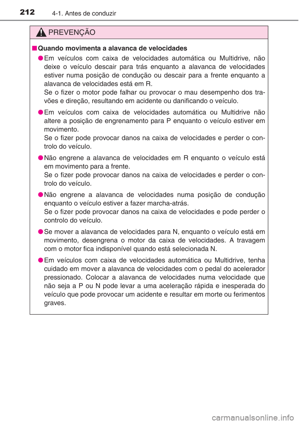 TOYOTA RAV4 2015 Manual de utilização (in Portuguese) 2124-1. Antes de conduzir
PREVENÇÃO
■Quando movimenta a alavanca de velocidades
●Em veículos com caixa de velocidades automática ou Multidrive, não
deixe o veículo descair para trás enquant TOYOTA RAV4 2015 Manual de utilização (in Portuguese) 2124-1. Antes de conduzir
PREVENÇÃO
■Quando movimenta a alavanca de velocidades
●Em veículos com caixa de velocidades automática ou Multidrive, não
deixe o veículo descair para trás enquant