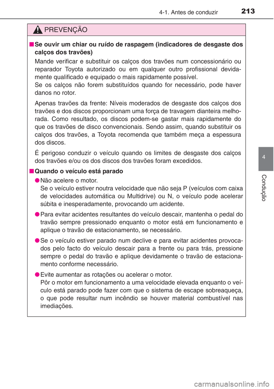 TOYOTA RAV4 2015 Manual de utilização (in Portuguese) 2134-1. Antes de conduzir
4
Condução
PREVENÇÃO
■Se ouvir um chiar ou ruído de raspagem (indicadores de desgaste dos
calços dos travões)
Mande verificar e substituir os calços dos travões nu TOYOTA RAV4 2015 Manual de utilização (in Portuguese) 2134-1. Antes de conduzir
4
Condução
PREVENÇÃO
■Se ouvir um chiar ou ruído de raspagem (indicadores de desgaste dos
calços dos travões)
Mande verificar e substituir os calços dos travões nu