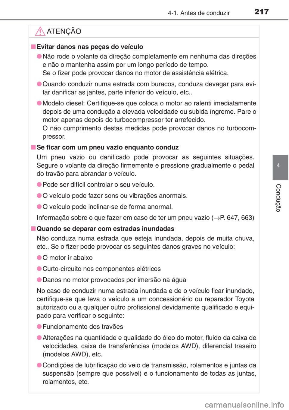 TOYOTA RAV4 2015  Manual de utilização (in Portuguese) 2174-1. Antes de conduzir
4
Condução
AT E N Ç Ã O
■Evitar danos nas peças do veículo
●Não rode o volante da direção completamente em nenhuma das direções
e não o mantenha assim por um 
