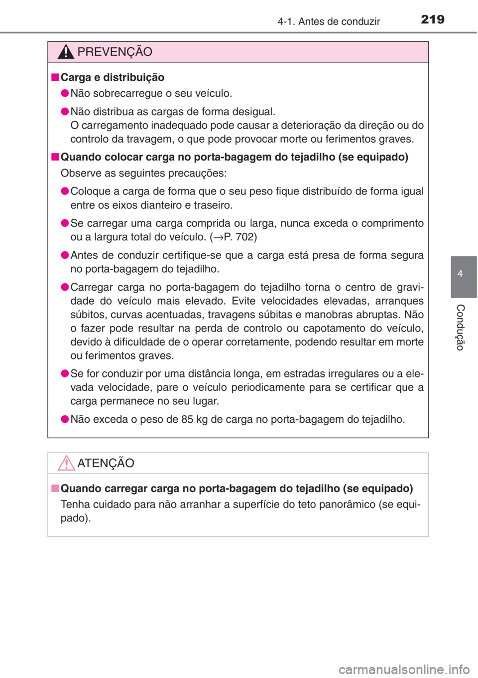 TOYOTA RAV4 2015  Manual de utilização (in Portuguese) 2194-1. Antes de conduzir
4
Condução
PREVENÇÃO
■Carga e distribuição
●Não sobrecarregue o seu veículo.
●Não distribua as cargas de forma desigual.
O carregamento inadequado pode causar 