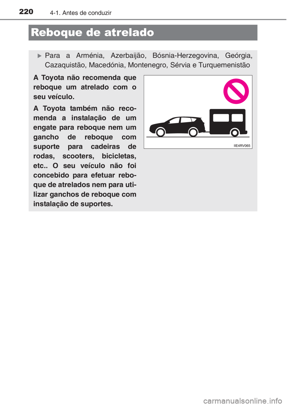 TOYOTA RAV4 2015  Manual de utilização (in Portuguese) 2204-1. Antes de conduzir
Reboque de atrelado
�XPara a Arménia, Azerbaijão, Bósnia-Herzegovina, Geórgia,
Cazaquistão, Macedónia, Montenegro, Sérvia e Turquemenistão
A Toyota não recomenda que