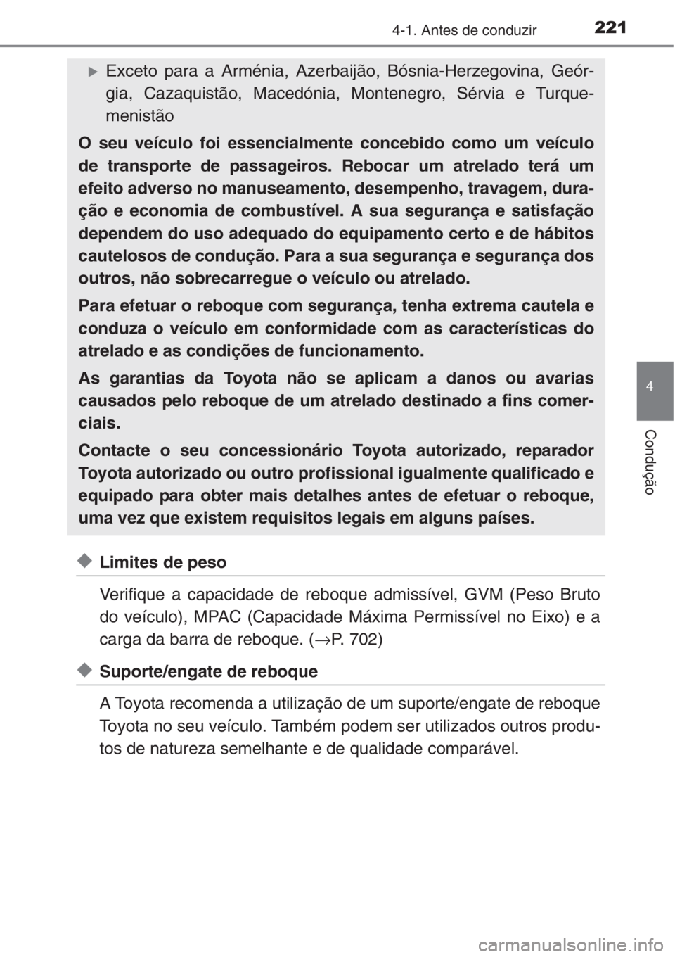 TOYOTA RAV4 2015  Manual de utilização (in Portuguese) 2214-1. Antes de conduzir
4
Condução
◆Limites de peso
Verifique a capacidade de reboque admissível, GVM (Peso Bruto
do veículo), MPAC (Capacidade Máxima Permissível no Eixo) e a
carga da barra