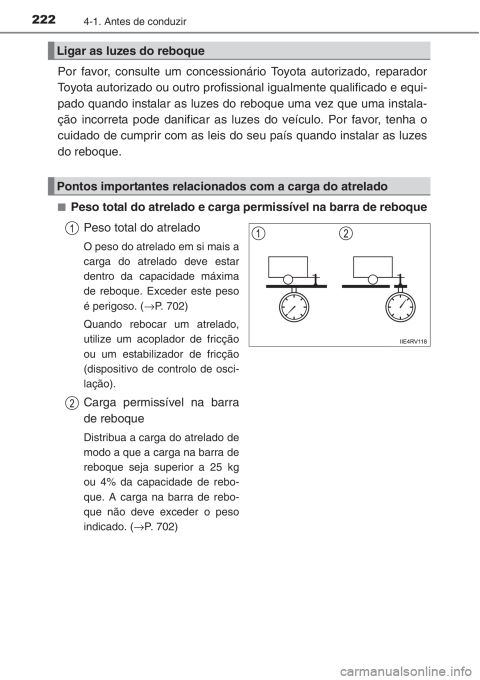 TOYOTA RAV4 2015  Manual de utilização (in Portuguese) 2224-1. Antes de conduzir
Por favor, consulte um concessionário Toyota autorizado, reparador
Toyota autorizado ou outro profissional igualmente qualificado e equi-
pado quando instalar as luzes do re