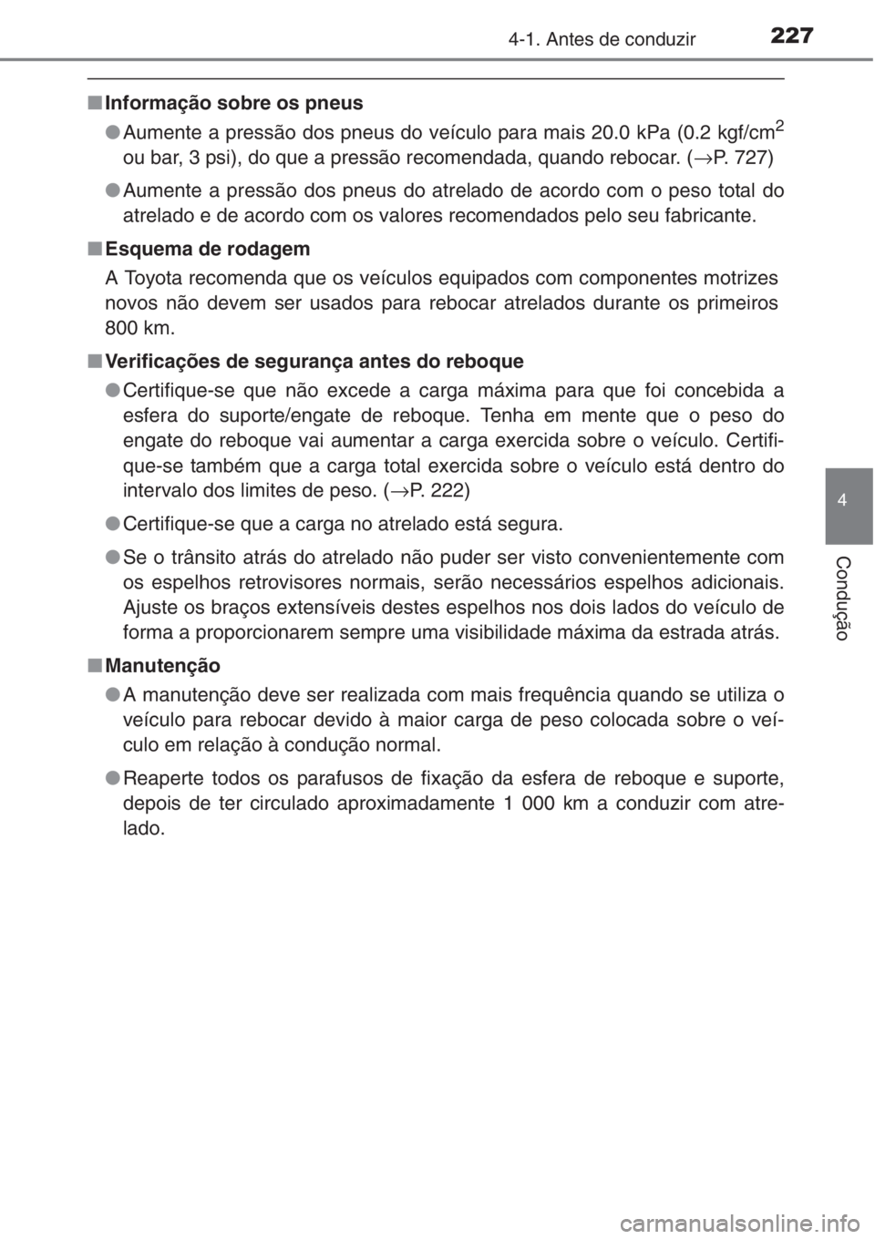 TOYOTA RAV4 2015  Manual de utilização (in Portuguese) 2274-1. Antes de conduzir
4
Condução
■Informação sobre os pneus
●Aumente a pressão dos pneus do veículo para mais 20.0 kPa (0.2 kgf/cm
2
ou bar, 3 psi), do que a pressão recomendada, quando