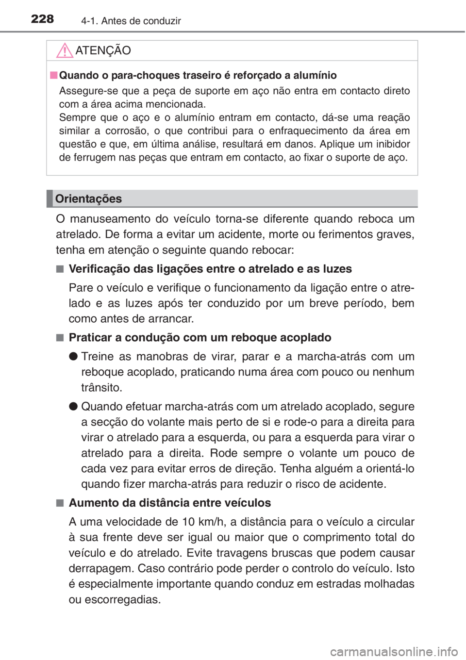 TOYOTA RAV4 2015  Manual de utilização (in Portuguese) 2284-1. Antes de conduzir
O manuseamento do veículo torna-se diferente quando reboca um
atrelado. De forma a evitar um acidente, morte ou ferimentos graves,
tenha em atenção o seguinte quando reboc