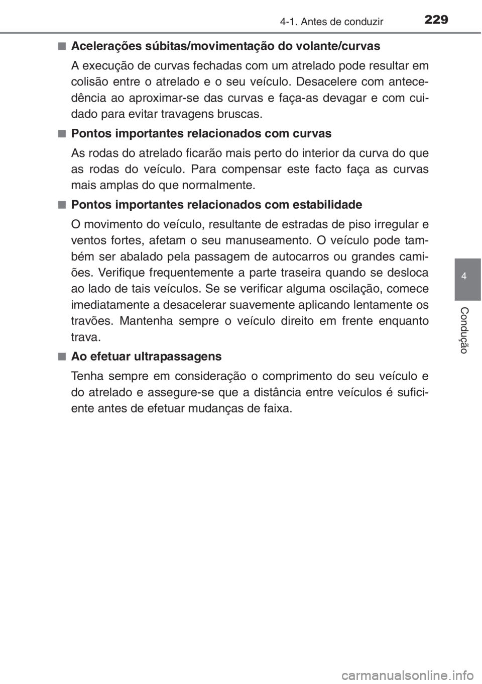 TOYOTA RAV4 2015  Manual de utilização (in Portuguese) 2294-1. Antes de conduzir
4
Condução
■Acelerações súbitas/movimentação do volante/curvas
A execução de curvas fechadas com um atrelado pode resultar em
colisão entre o atrelado e o seu ve