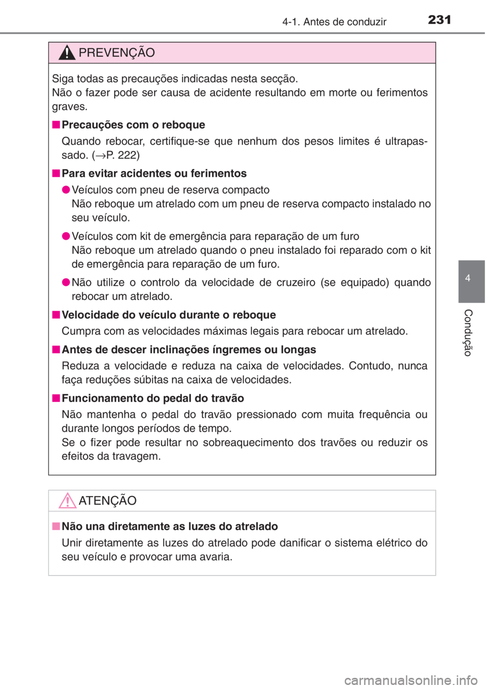 TOYOTA RAV4 2015  Manual de utilização (in Portuguese) 2314-1. Antes de conduzir
4
Condução
PREVENÇÃO
Siga todas as precauções indicadas nesta secção. 
Não o fazer pode ser causa de acidente resultando em morte ou ferimentos
graves.
■Precauçõ