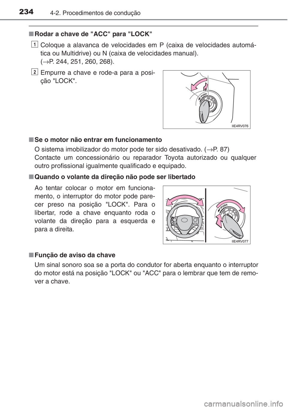 TOYOTA RAV4 2015  Manual de utilização (in Portuguese) 2344-2. Procedimentos de condução
■Rodar a chave de "ACC" para "LOCK"
Coloque a alavanca de velocidades em P (caixa de velocidades automá-
tica ou Multidrive) ou N (caixa de veloc