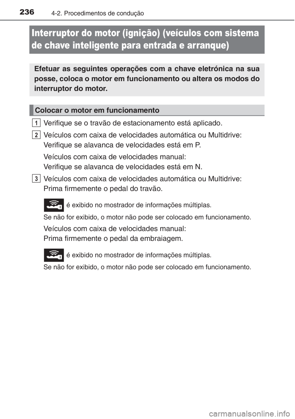 TOYOTA RAV4 2015  Manual de utilização (in Portuguese) 2364-2. Procedimentos de condução
Interruptor do motor (ignição) (veículos com sistema 
de chave inteligente para entrada e arranque)
Verifique se o travão de estacionamento está aplicado.
Veí