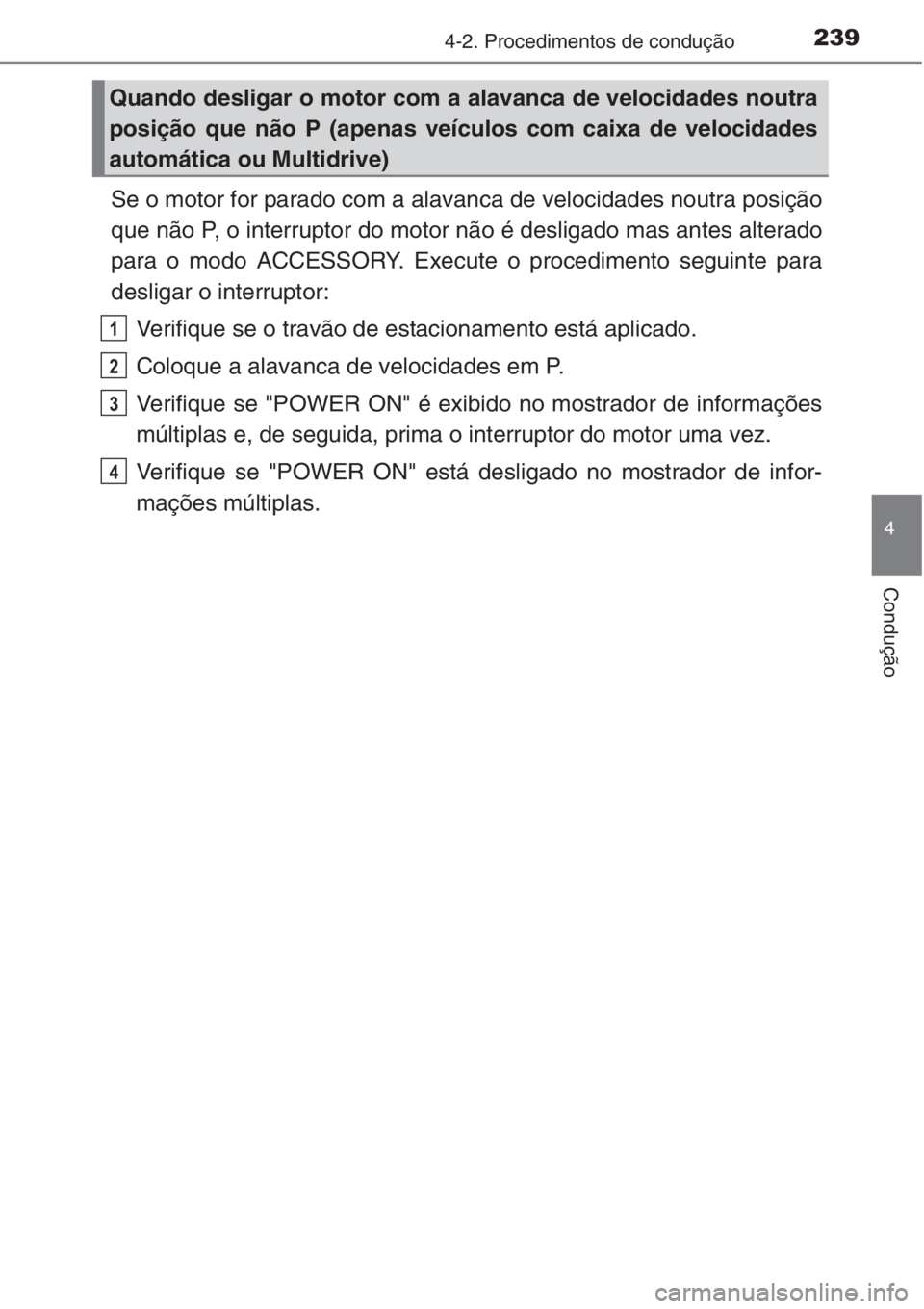 TOYOTA RAV4 2015  Manual de utilização (in Portuguese) 2394-2. Procedimentos de condução
4
Condução
Se o motor for parado com a alavanca de velocidades noutra posição
que não P, o interruptor do motor não é desligado mas antes alterado
para o mod