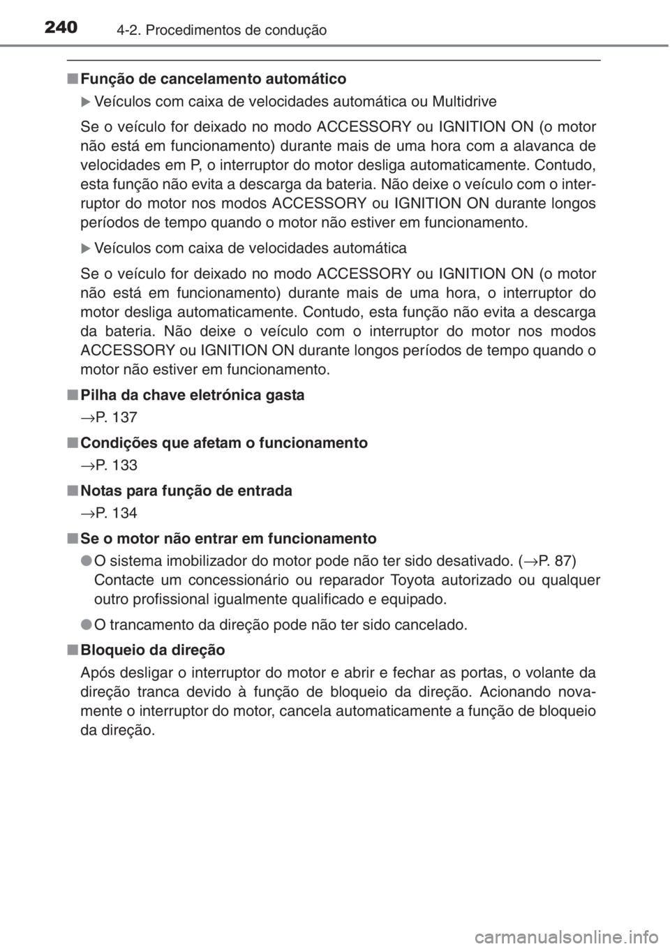 TOYOTA RAV4 2015  Manual de utilização (in Portuguese) 2404-2. Procedimentos de condução
■Função de cancelamento automático
�XVeículos com caixa de velocidades automática ou Multidrive
Se o veículo for deixado no modo ACCESSORY ou IGNITION ON (o