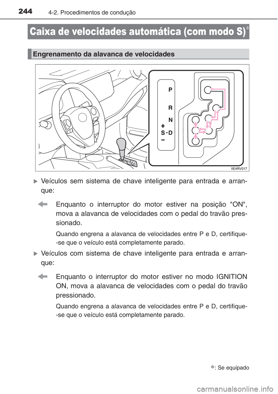 TOYOTA RAV4 2015  Manual de utilização (in Portuguese) 2444-2. Procedimentos de condução
Caixa de velocidades automática (com modo S)∗
�XVeículos sem sistema de chave inteligente para entrada e arran-
que:
Enquanto o interruptor do motor estiver na 
