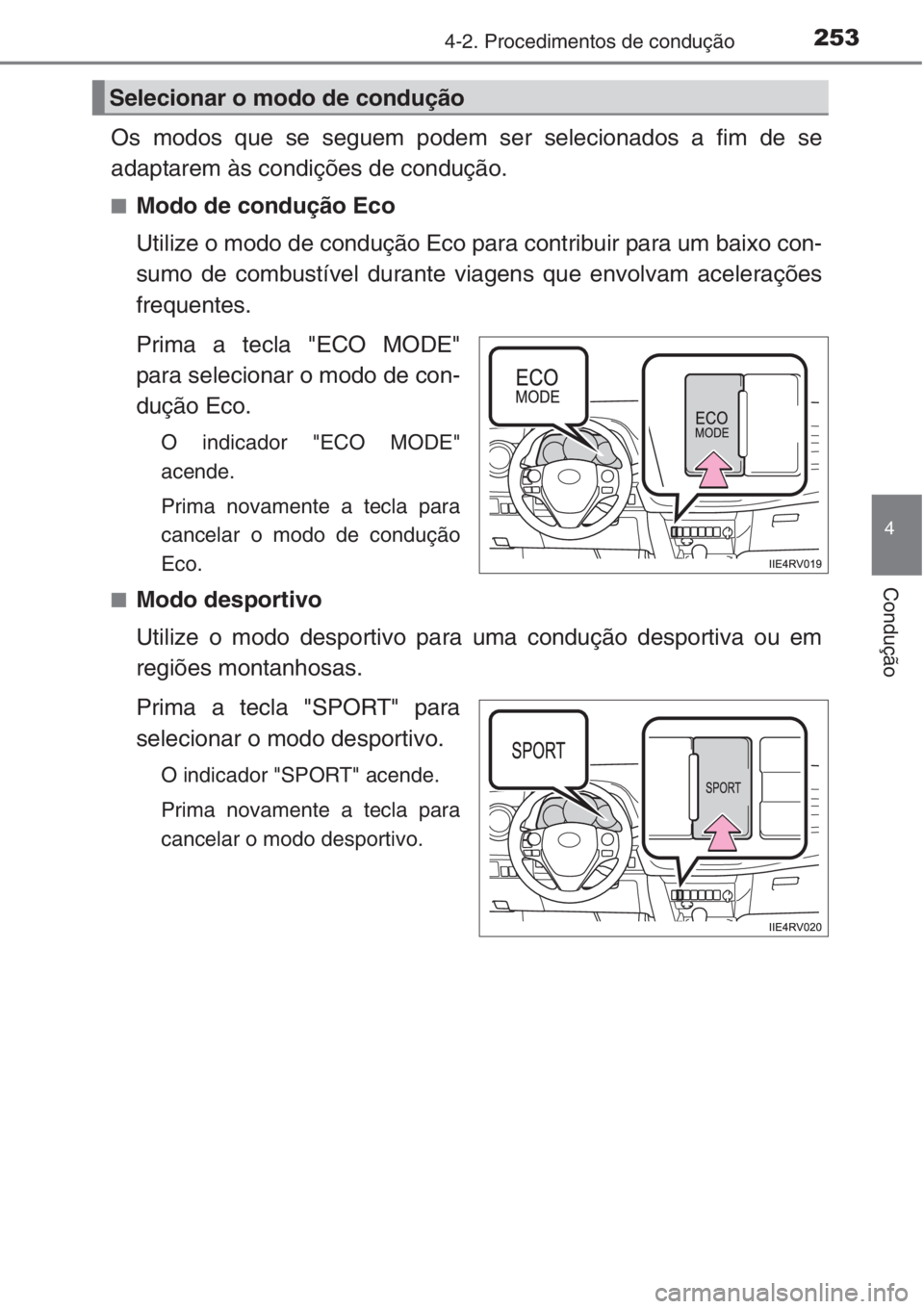 TOYOTA RAV4 2015  Manual de utilização (in Portuguese) 2534-2. Procedimentos de condução
4
Condução
Os modos que se seguem podem ser selecionados a fim de se
adaptarem às condições de condução.
■Modo de condução Eco
Utilize o modo de conduç