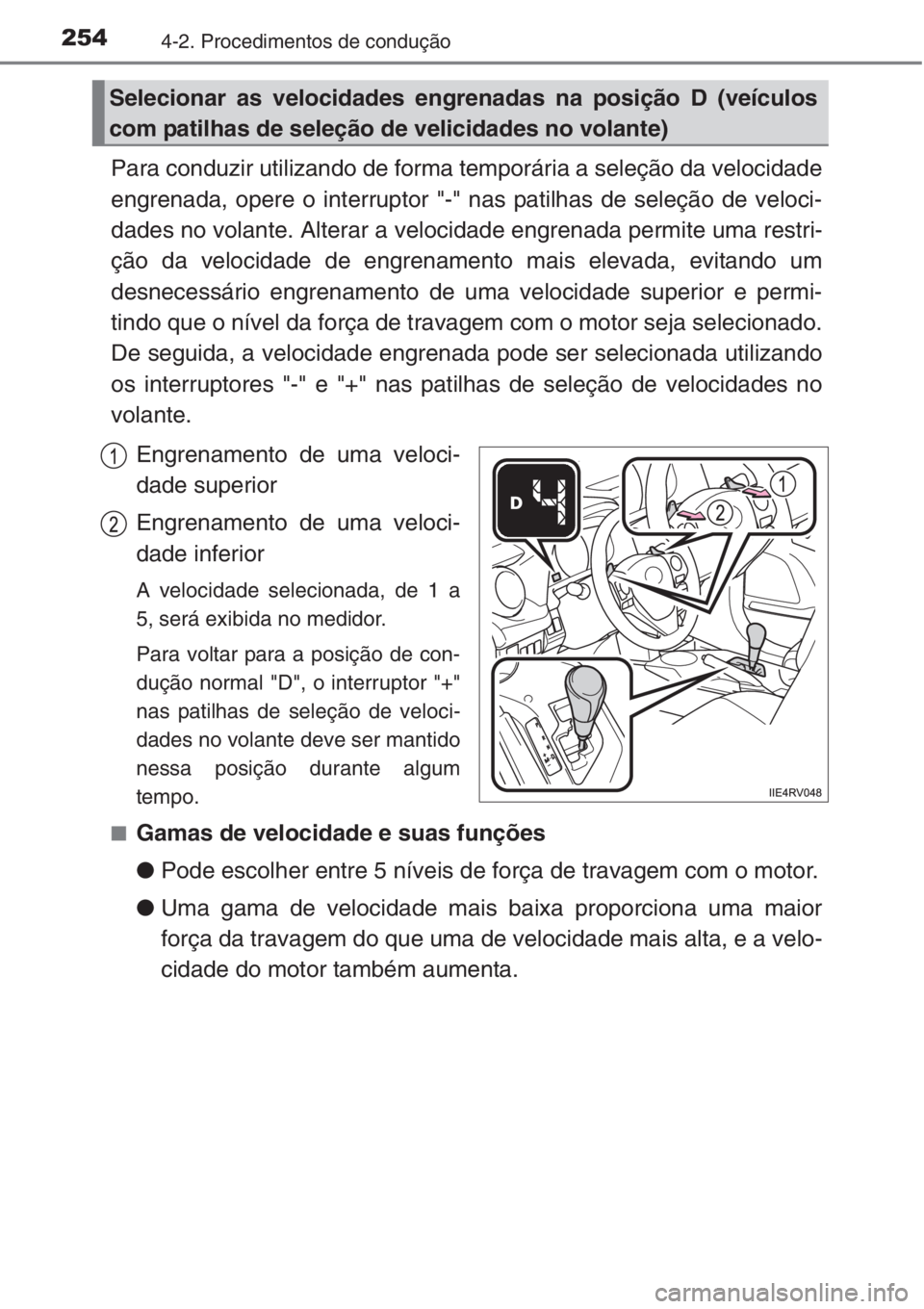 TOYOTA RAV4 2015  Manual de utilização (in Portuguese) 2544-2. Procedimentos de condução
Para conduzir utilizando de forma temporária a seleção da velocidade
engrenada, opere o interruptor "-" nas patilhas de seleção de veloci-
dades no vol