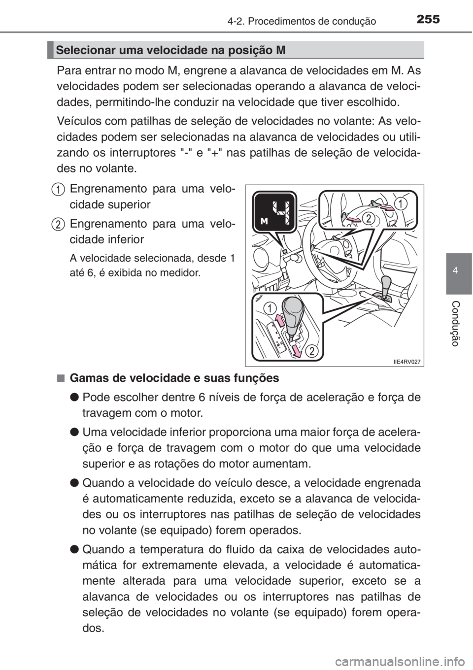 TOYOTA RAV4 2015  Manual de utilização (in Portuguese) 2554-2. Procedimentos de condução
4
Condução
Para entrar no modo M, engrene a alavanca de velocidades em M. As
velocidades podem ser selecionadas operando a alavanca de veloci-
dades, permitindo-l