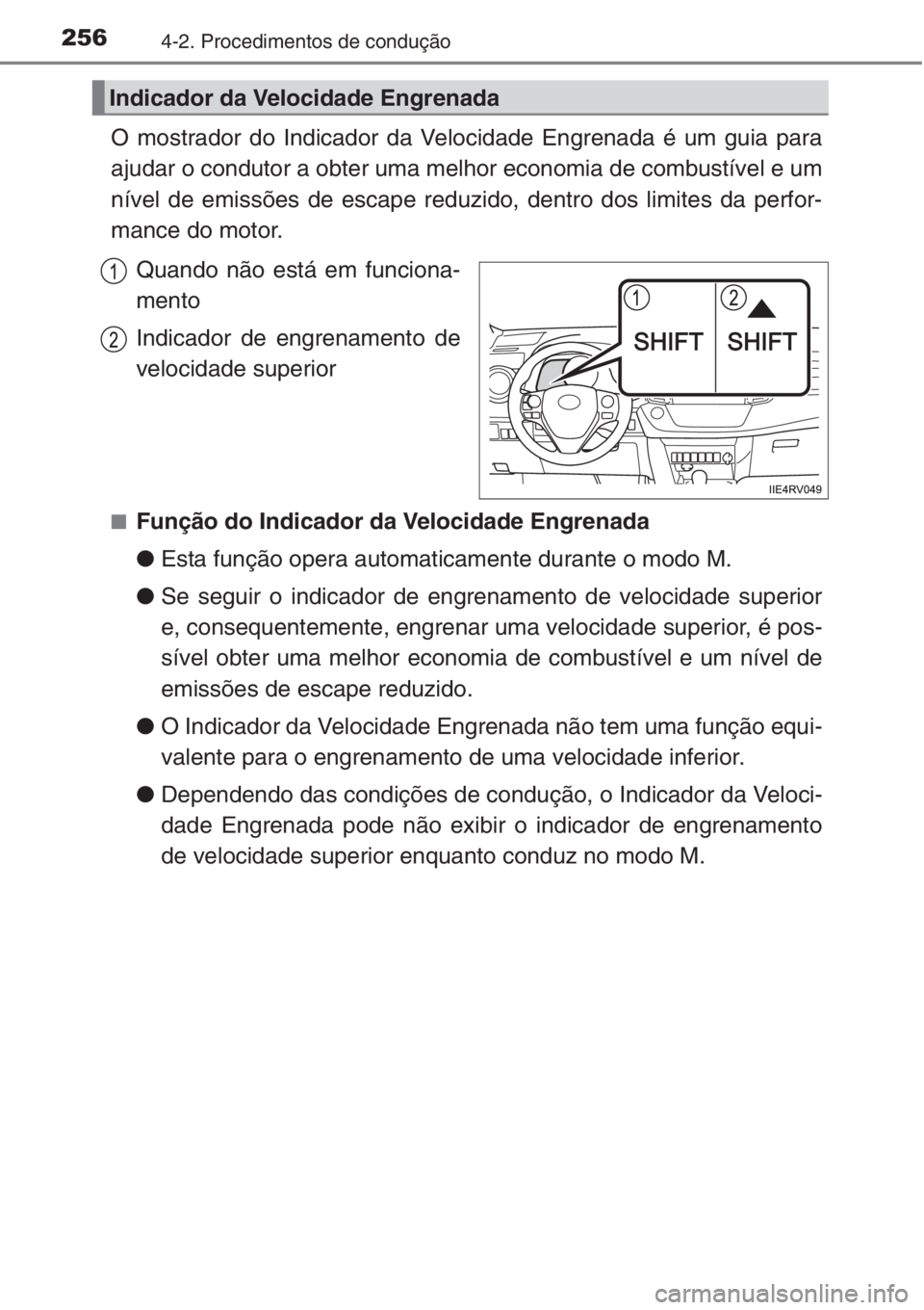 TOYOTA RAV4 2015  Manual de utilização (in Portuguese) 2564-2. Procedimentos de condução
O mostrador do Indicador da Velocidade Engrenada é um guia para
ajudar o condutor a obter uma melhor economia de combustível e um
nível de emissões de escape re