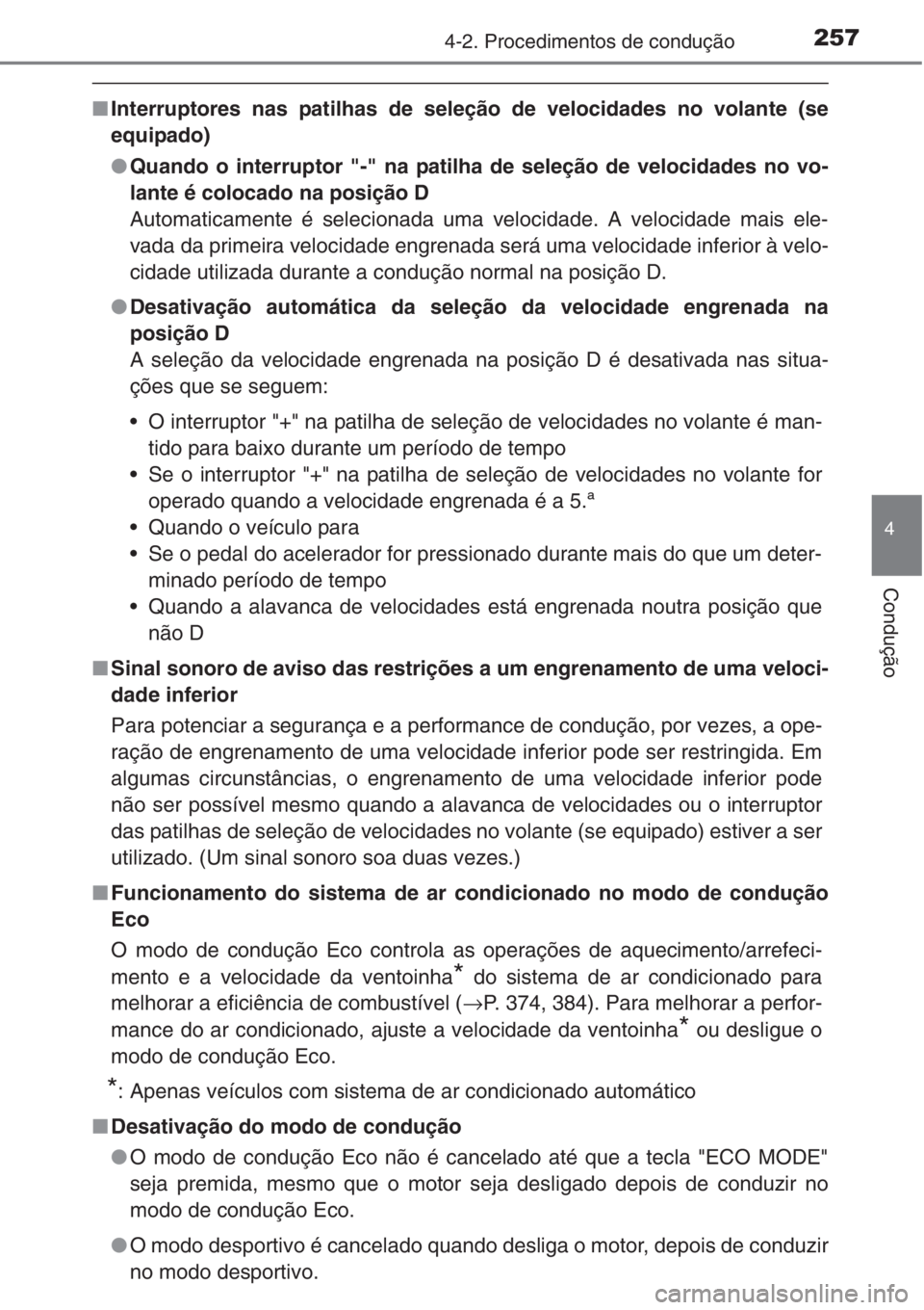 TOYOTA RAV4 2015  Manual de utilização (in Portuguese) 2574-2. Procedimentos de condução
4
Condução
■Interruptores nas patilhas de seleção de velocidades no volante (se
equipado)
●Quando o interruptor "-" na patilha de seleção de veloc