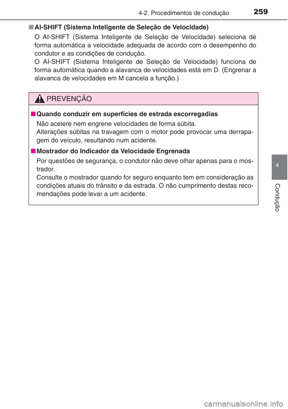 TOYOTA RAV4 2015  Manual de utilização (in Portuguese) 2594-2. Procedimentos de condução
4
Condução
■AI-SHIFT (Sistema Inteligente de Seleção de Velocidade)
O AI-SHIFT (Sistema Inteligente de Seleção de Velocidade) seleciona de
forma automática