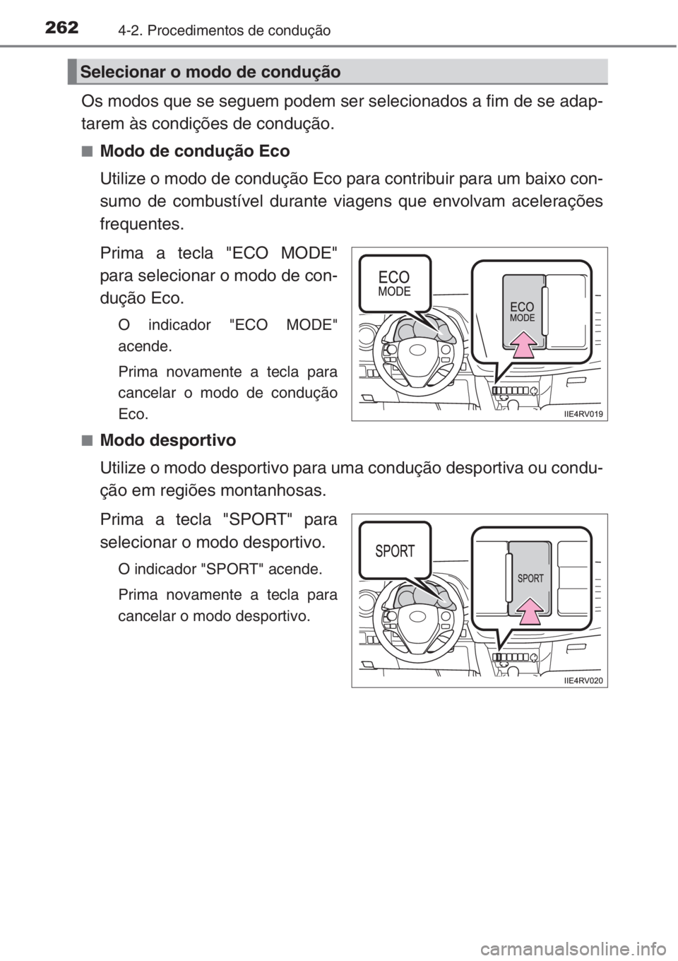 TOYOTA RAV4 2015  Manual de utilização (in Portuguese) 2624-2. Procedimentos de condução
Os modos que se seguem podem ser selecionados a fim de se adap-
tarem às condições de condução.
■Modo de condução Eco
Utilize o modo de condução Eco para