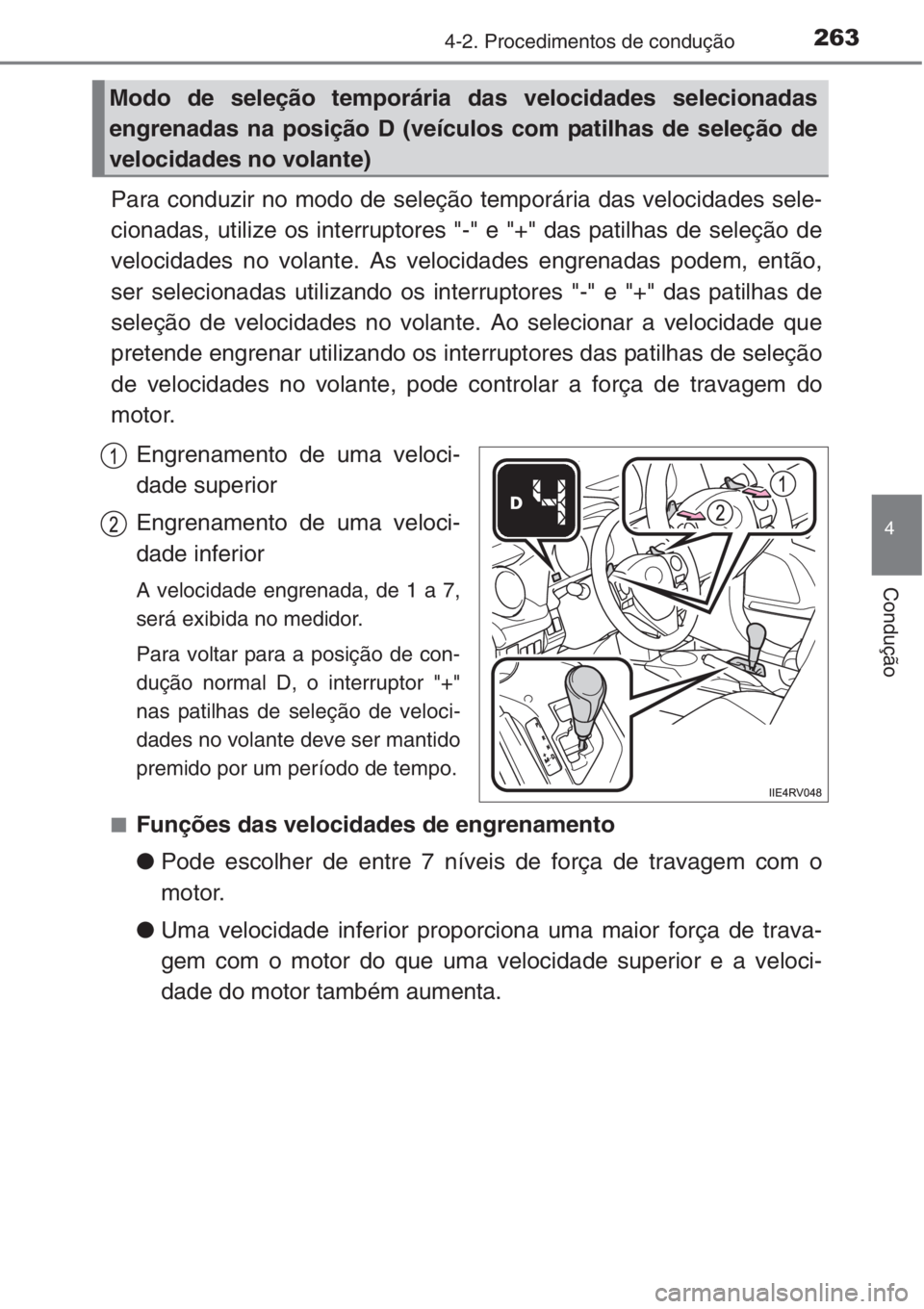 TOYOTA RAV4 2015  Manual de utilização (in Portuguese) 2634-2. Procedimentos de condução
4
Condução
Para conduzir no modo de seleção temporária das velocidades sele-
cionadas, utilize os interruptores "-" e "+" das patilhas de sele