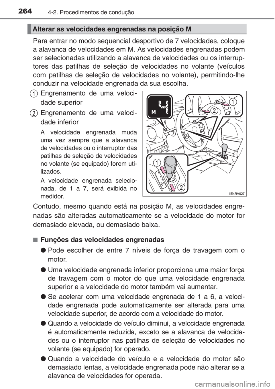 TOYOTA RAV4 2015  Manual de utilização (in Portuguese) 2644-2. Procedimentos de condução
Para entrar no modo sequencial desportivo de 7 velocidades, coloque
a alavanca de velocidades em M. As velocidades engrenadas podem
ser selecionadas utilizando a al